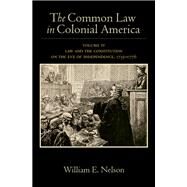 The Common Law in Colonial America Volume IV: Law and the Constitution on the Eve of Independence, 1735-1776 by Nelson, William E., 9780190850487