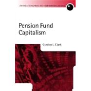 Pension Fund Capitalism by Clark, Gordon L., 9780199240487
