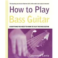 How to Play Bass Guitar Everything You Need to Know to Play the Bass Guitar by Canty, Laurence, 9780312300487
