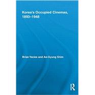 Koreas Occupied Cinemas, 1893-1948: The Untold History of the Film Industry by Yecies; Brian, 9780415740487