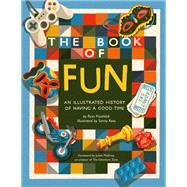 The Book of Fun An Illustrated History of Having a Good Time by Frushtick, Russ; Ross, Sonny; McElroy, Justin, 9780762480487