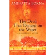 The Devil That Danced on the Water A Daughter's Quest by Forna, Aminatta, 9780802140487