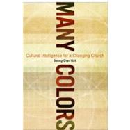 Many Colors Cultural Intelligence for a Changing Church by Rah, Soong-Chan, 9780802450487