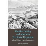 Manifest Destiny and American Territorial Expansion A Brief History with Documents by Greenberg, Amy S., 9780312600488