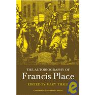The Autobiography of Francis Place: 1771–1854 by Edited by Mary Thale , Introduction by Mary Thale, 9780521280488