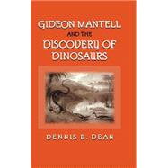 Gideon Mantell and the Discovery of Dinosaurs by Dennis R. Dean, 9780521420488