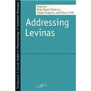 Addressing Levinas by NELSON, ERIC SEAN; Kapust, Antje; Still, Kent, 9780810120488