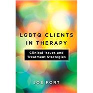 LGBTQ Clients in Therapy Clinical Issues and Treatment Strategies by Kort, Joe, 9781324000488