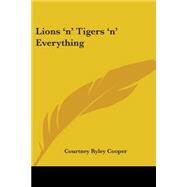 Lions 'n' Tigers 'n' Everything by Cooper, Courtney Ryley, 9781417920488