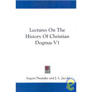 Lectures on the History of Christian Dogmas V1 by Neander, August, 9781432530488
