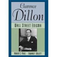 Clarence Dillon A Wall Street Enigma by Perez, Robert C.; Willett, Edward F., 9781568330488