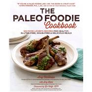 The Paleo Foodie Cookbook 120 Food Lover's Recipes for Healthy, Gluten-Free, Grain-Free & Delicious Meals by Vartanian, Arsy; Kubal, Amy; Wolfe, Liz, 9781624140488