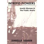 Intrepid Pioneers Jewish Women in the Public Arena by Seddon, Isabelle, 9781803710488
