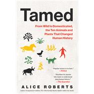 Tamed From Wild to Domesticated, the Ten Animals and Plants That Changed Human History by Roberts, Alice, 9798893030488