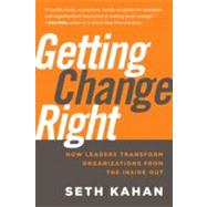Getting Change Right How Leaders Transform Organizations from the Inside Out by Kahan, Seth; George, Bill, 9780470550489