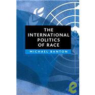 The International Politics of Race by Banton, Michael, 9780745630489
