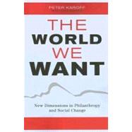 The World We Want New Dimensions in Philanthropy and Social Change by Karoff, Peter; Maddox, Jane; Abele, John; Becton, Henry; Bergholz, Dave; Bernholz, Lucy; Berrie, Angelica; Bhargava, Deepak; Bildner, Allen; Broadbent, Alan; Buford, Bob; Carson, Emmett; Case, Steve; Cherry, Elyse; Cubeta, Phil; Drayton, Bill; Dulany, Peg, 9780759110489