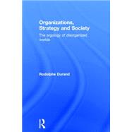 Organizations, Strategy and Society: The Orgology of Disorganized Worlds by Durand; Rodolphe, 9781138800489