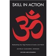 Skill in Action Radicalizing Your Yoga Practice to Create a Just World by Johnson, Michelle Cassandra, 9781645470489