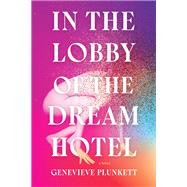 In the Lobby of the Dream Hotel A Novel by Plunkett, Genevieve, 9781646220489