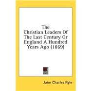 The Christian Leaders of the Last Century or England a Hundred Years Ago by Ryle, John Charles, 9781436540490