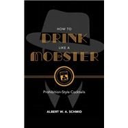 How to Drink Like a Mobster by Schmid, Albert W. A.; Rothbaum, Noah, 9781684350490