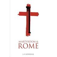 Martyrdom and Rome by G. W. Bowersock, 9780521530491