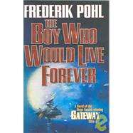 The Boy Who Would Live Forever A Novel of Gateway by Pohl, Frederik, 9780765310491