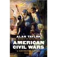 American Civil Wars A Continental History, 1850-1873 by Taylor, Alan, 9781324110491