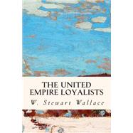 The United Empire Loyalists by Wallace, W. Stewart, 9781508800491