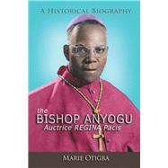 The Bishop Anyogu Auctrice Regina Pacis by Otigba, Marie, 9781532010491