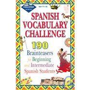 Spanish Vocabulary Challenge: 190 Brainteasers for Beginning and Intermediate Spanish Students by Wilson, Cathy, 9781596470491