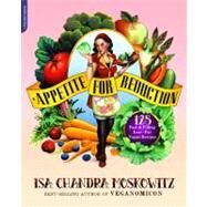 Appetite for Reduction 125 Fast and Filling Low-Fat Vegan Recipes by Moskowitz, Isa Chandra; Ruscigno, Matthew, 9781600940491