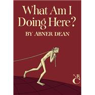 What Am I Doing Here? by Dean, Abner; Fadiman, Clifton, 9781681370491