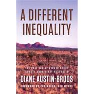 A Different Inequality The Politics of Debate About Remote Aboriginal Australia by Austin-Broos, Diane; Myers, Professor Fred, 9781742370491