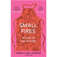 Small Fires An Epic in the Kitchen by JOHNSON, REBECCA MAY, 9781911590491