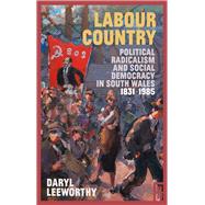 Labour Country Political Radicalism and Social Democracy in South Wales 1831-1985 by Leeworthy, Daryl, 9781913640491