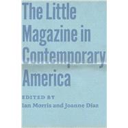 The Little Magazine in Contemporary America by Morris, Ian; Diaz, Joanne, 9780226120492