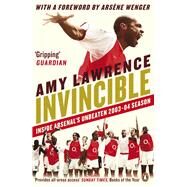 Invincible Inside Arsenal's Unbeaten 2003-2004 Season by Lawrence, Amy; Wenger, Arsne, 9780241970492