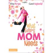 What Every Mom Needs by Elisa Morgan and Carol Kuykendall, 9780310270492