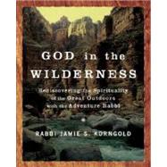 God in the Wilderness Rediscovering the Spirituality of the Great Outdoors with the Adventure Rabbi by KORNGOLD, JAMIE, 9780385520492