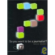 So You Want To Be A Journalist? by Bruce Grundy, 9780521690492