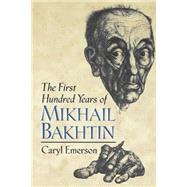 The First Hundred Years of Mikhail Bakhtin by Emerson, Caryl, 9780691050492