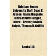 Brigham Young University Staff : Dean C. Jessee, Frank Abagnale, Mark Ashurst-Mcgee, Mark L. Grover, David B. Haight, Thomas B. Griffith by , 9781156660492