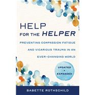 Help for the Helper Preventing Compassion Fatigue and Vicarious Trauma in an Ever-Changing World: Updated + Expanded by Rothschild, Babette, 9781324030492