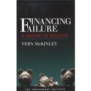 Financing Failure A Century of Bailouts by McKinley, Vern, 9781598130492