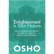 Enlightenment is Your Nature The Fundamental Difference Between Psychology, Therapy, and Meditation by Osho, 9781786780492
