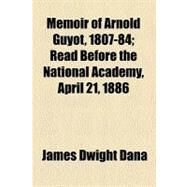 Memoir of Arnold Guyot, 1807-84 by Dana, James Dwight, 9780217510493