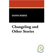 Changeling and Other Stories by Byrne, Donn, 9781434460493