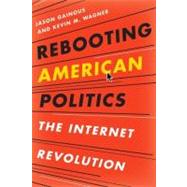 Rebooting American Politics The Internet Revolution by Gainous, Jason; Wagner, Kevin M., 9781442210493